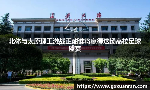 北体与太原理工激战正酣谁将赢得这场高校足球盛宴