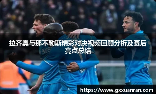 拉齐奥与那不勒斯精彩对决视频回顾分析及赛后亮点总结